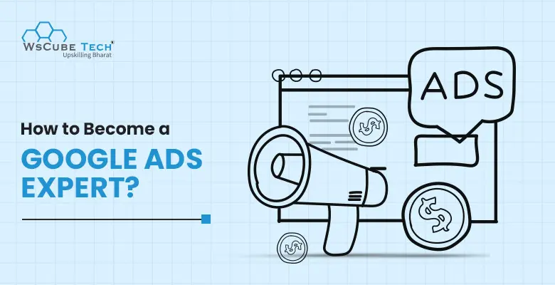 How to Become a Google Ads Expert? 2025 Guide